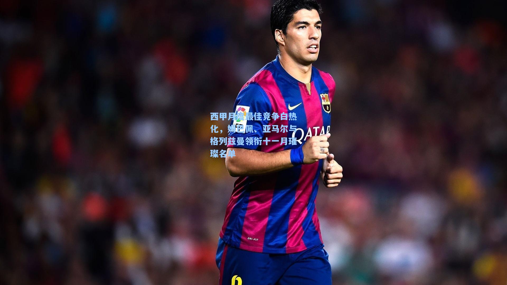 西甲月度最佳竞争白热化，姆巴佩、亚马尔与格列兹曼领衔十一月璀璨名单