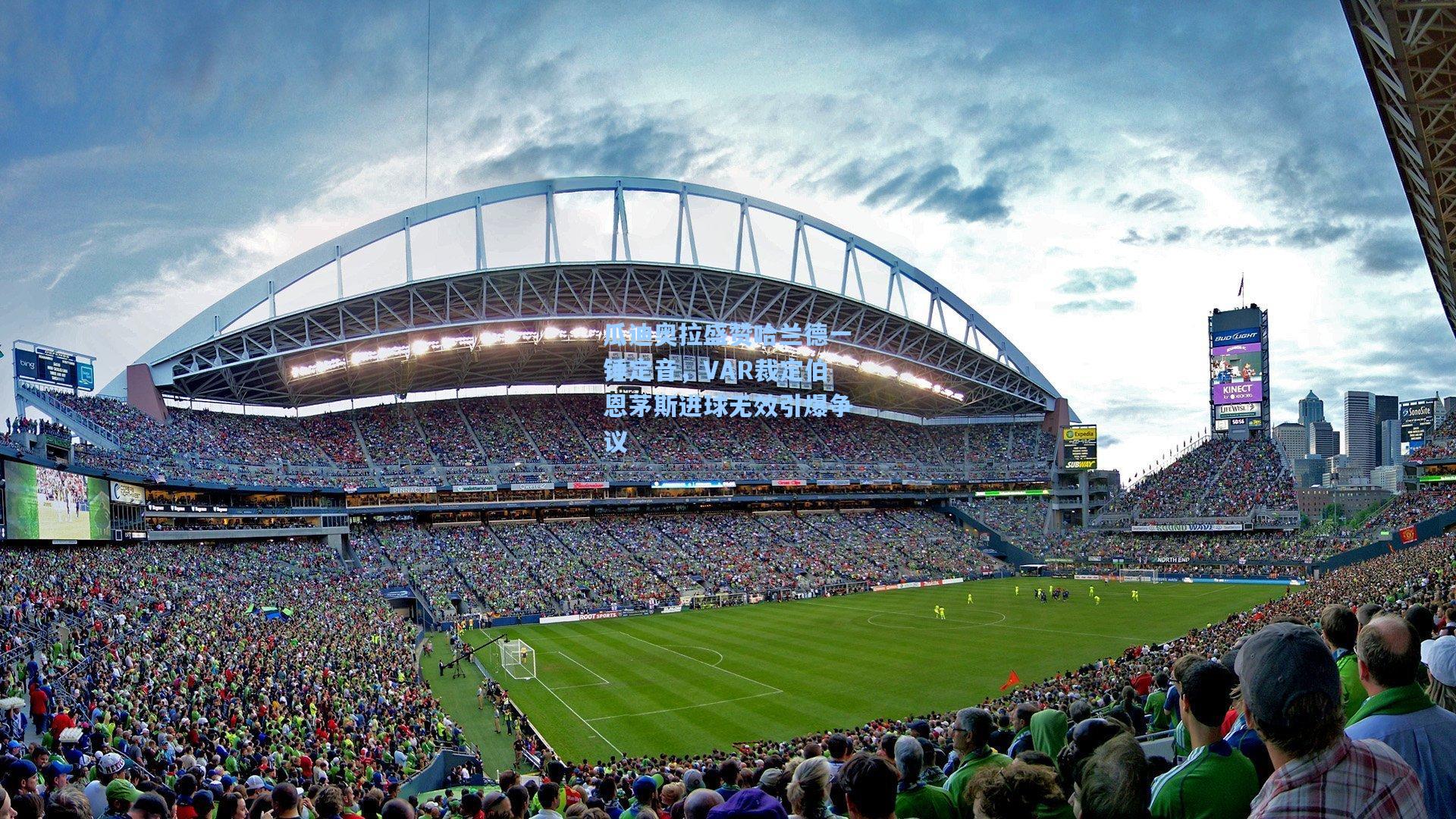 瓜迪奥拉盛赞哈兰德一锤定音，VAR裁定伯恩茅斯进球无效引爆争议