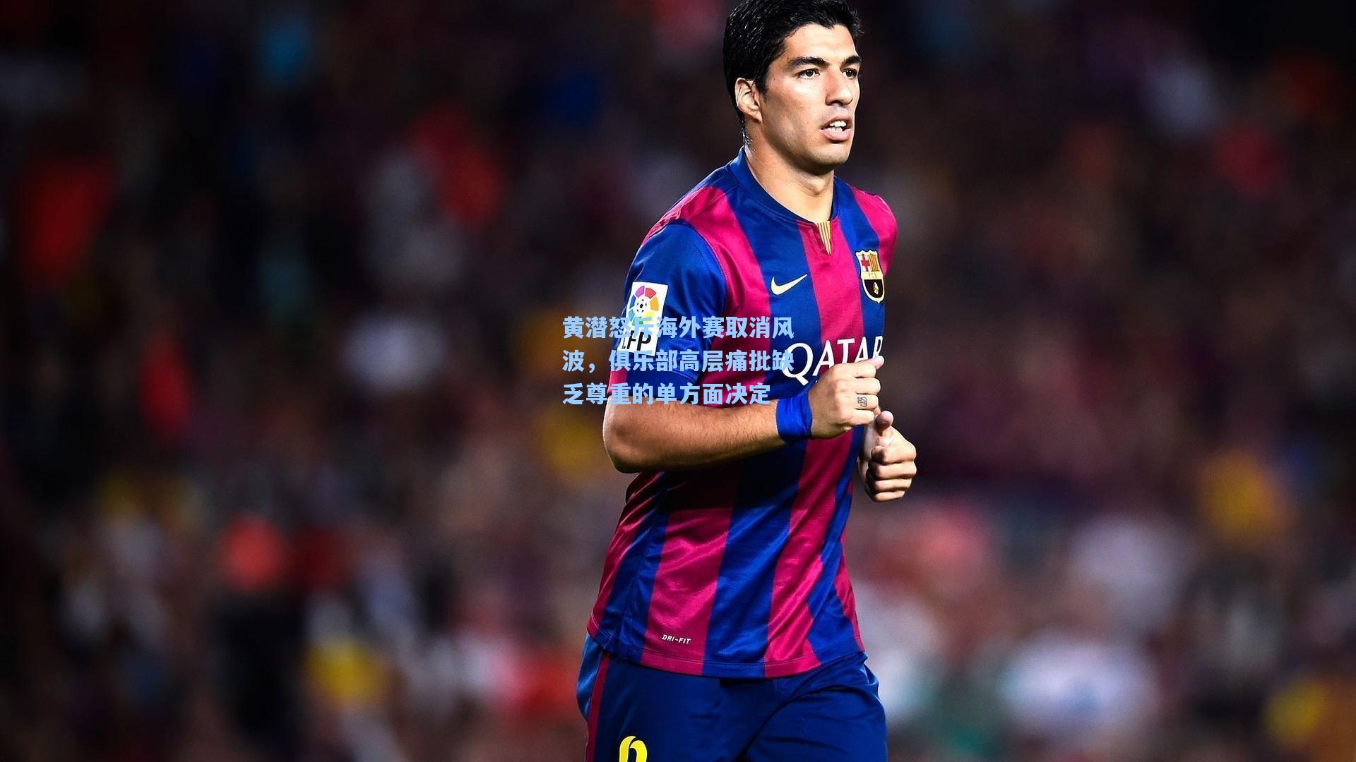 黄潜怒斥海外赛取消风波，俱乐部高层痛批缺乏尊重的单方面决定