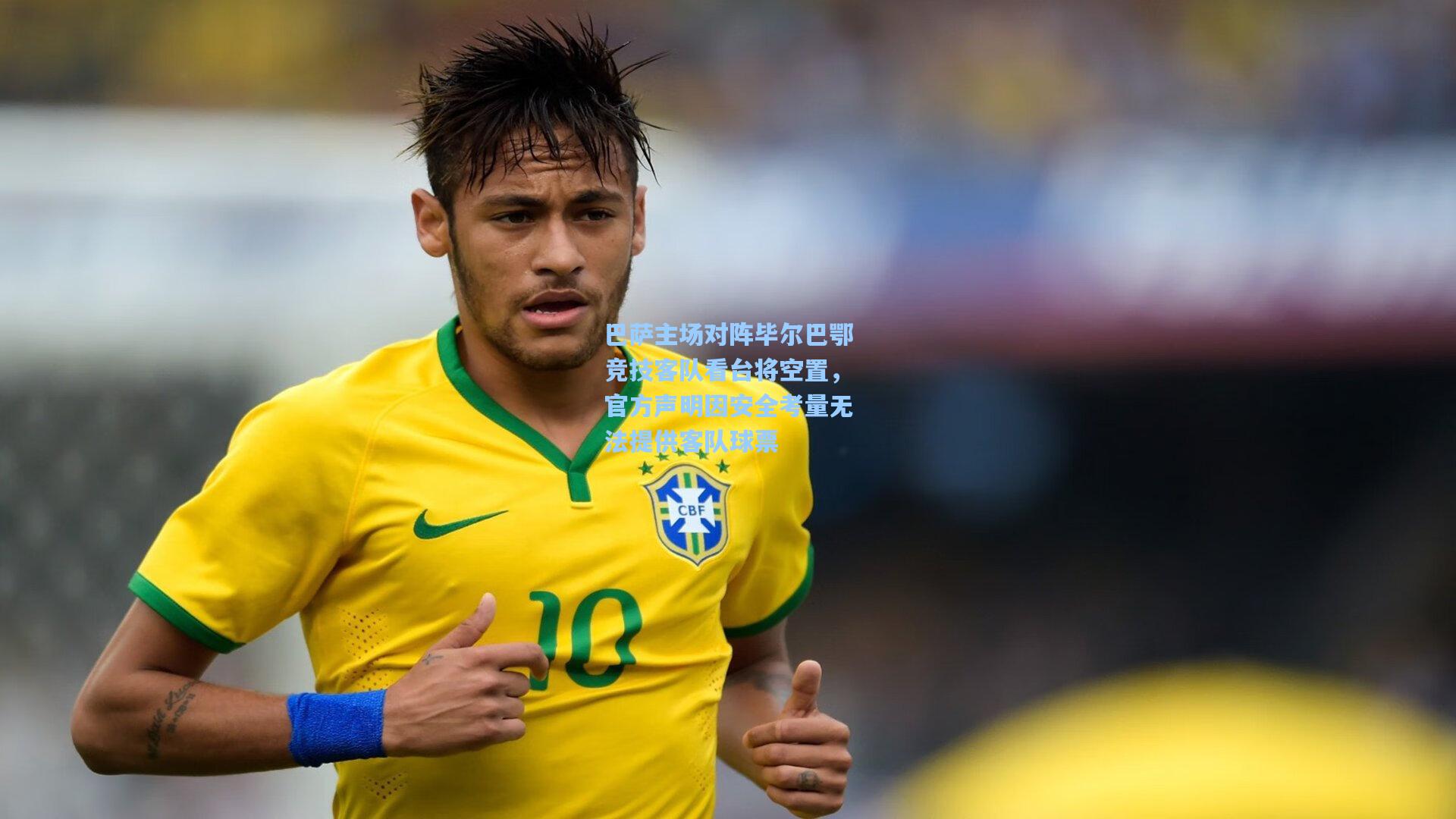 巴萨主场对阵毕尔巴鄂竞技客队看台将空置，官方声明因安全考量无法提供客队球票