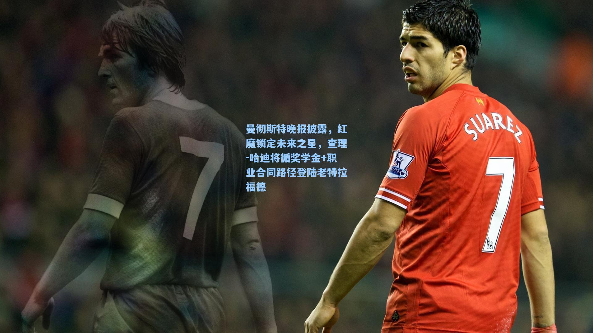 曼彻斯特晚报披露，红魔锁定未来之星，查理-哈迪将循奖学金+职业合同路径登陆老特拉福德